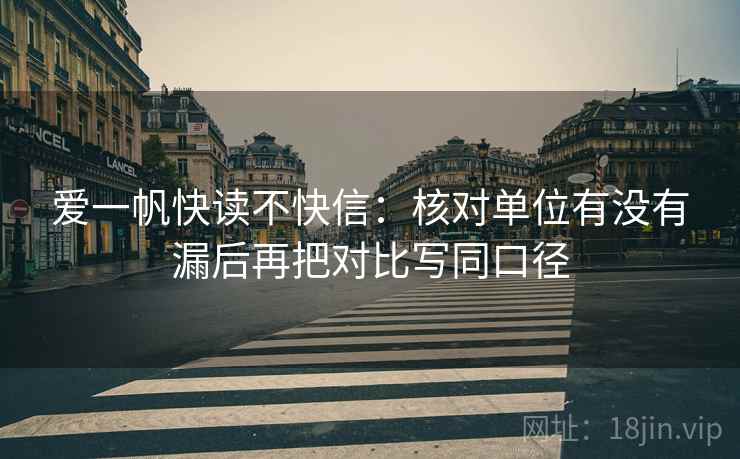 爱一帆快读不快信:核对单位有没有漏后再把对比写同口径 爱一帆快读不快信:核对单位有没有漏后再把对比写同口径